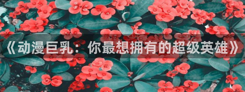 动漫之家社区版最新：《动漫巨乳：你最想拥有的超级英雄》